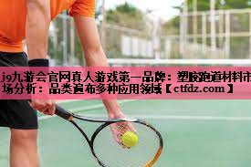 塑胶跑道材料市场分析:品类遍布多种应用领域 塑胶跑道材料市场分析:品类遍布多种应用领域