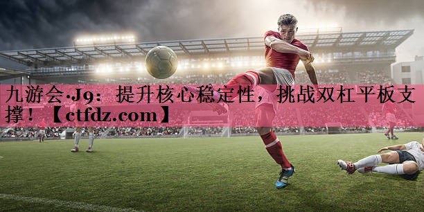 提升核心稳定性,挑战双杠平板支撑! 提升核心稳定性,挑战双杠平板支撑!